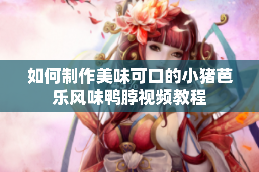 如何制作美味可口的小猪芭乐风味鸭脖视频教程