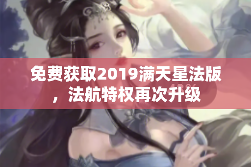 免费获取2019满天星法版，法航特权再次升级