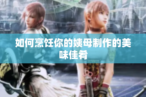 如何烹饪你的姨母制作的美味佳肴