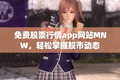 免费股票行情app网站MNW，轻松掌握股市动态