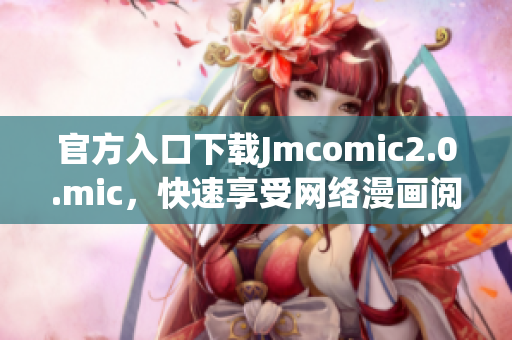 官方入口下载Jmcomic2.0.mic，快速享受网络漫画阅读