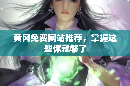 黄冈免费网站推荐，掌握这些你就够了