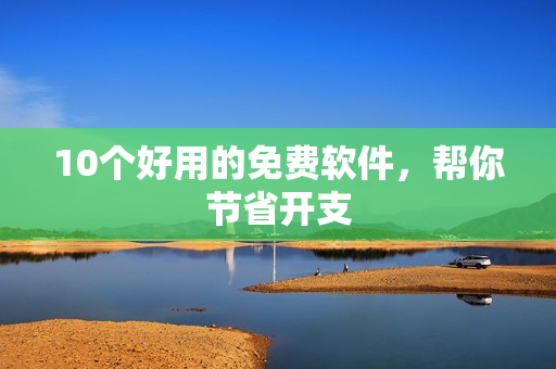 10个好用的免费软件，帮你节省开支