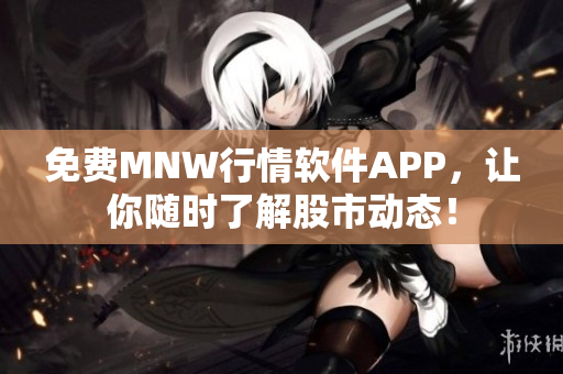 免费MNW行情软件APP，让你随时了解股市动态！