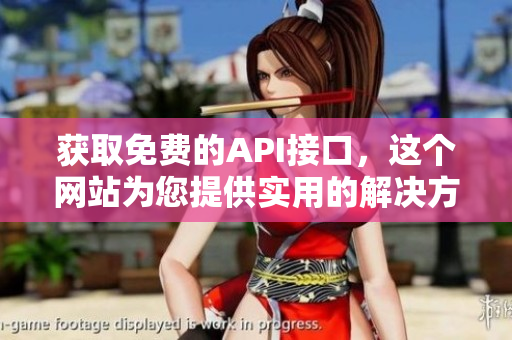 获取免费的API接口，这个网站为您提供实用的解决方法