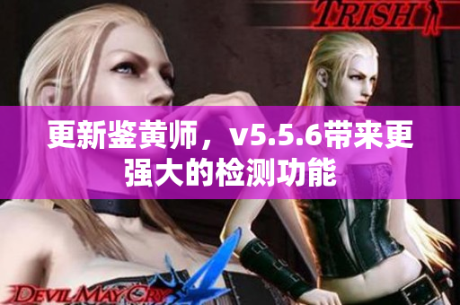更新鉴黄师，v5.5.6带来更强大的检测功能