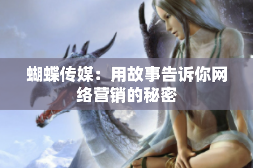 蝴蝶传媒：用故事告诉你网络营销的秘密