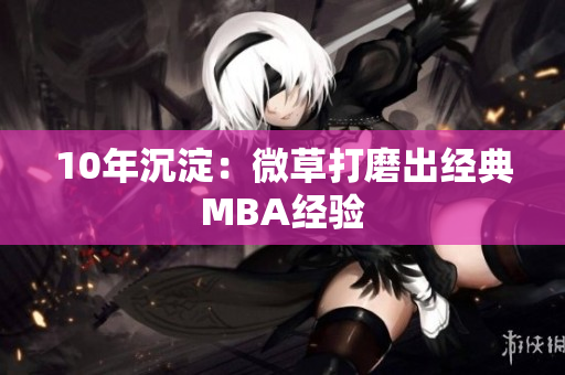 10年沉淀：微草打磨出经典MBA经验