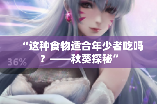 “这种食物适合年少者吃吗？——秋葵探秘”