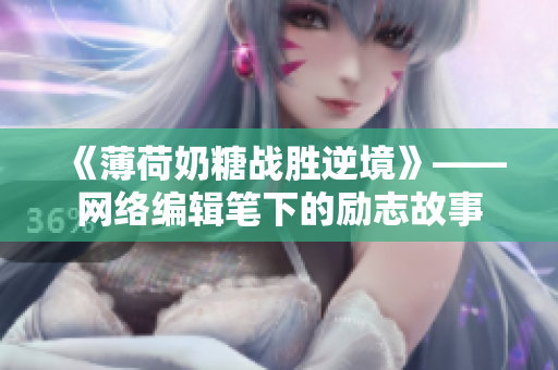 《薄荷奶糖战胜逆境》——网络编辑笔下的励志故事