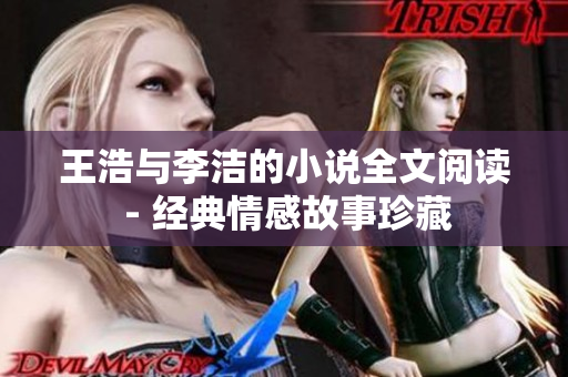 王浩与李洁的小说全文阅读 - 经典情感故事珍藏