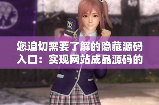 您迫切需要了解的隐藏源码入口：实现网站成品源码的安全保护