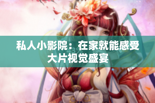 私人小影院：在家就能感受大片视觉盛宴