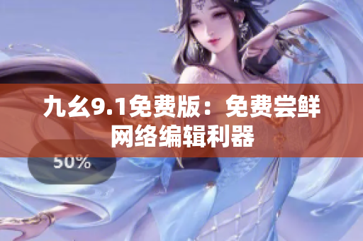 九幺9.1免费版：免费尝鲜网络编辑利器