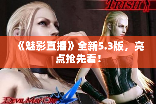 《魅影直播》全新5.3版，亮点抢先看！