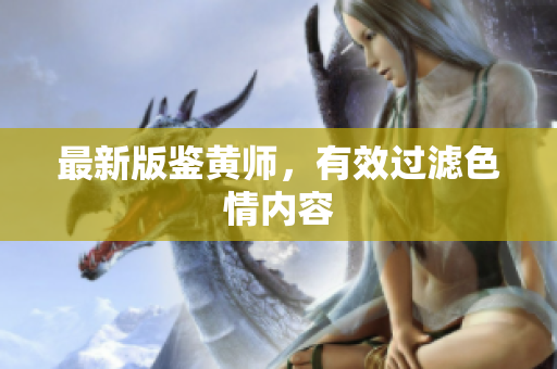 最新版鉴黄师，有效过滤色情内容