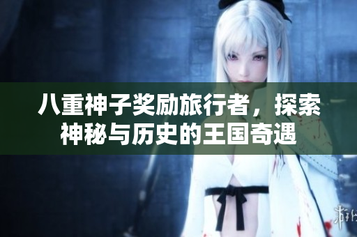 八重神子奖励旅行者，探索神秘与历史的王国奇遇