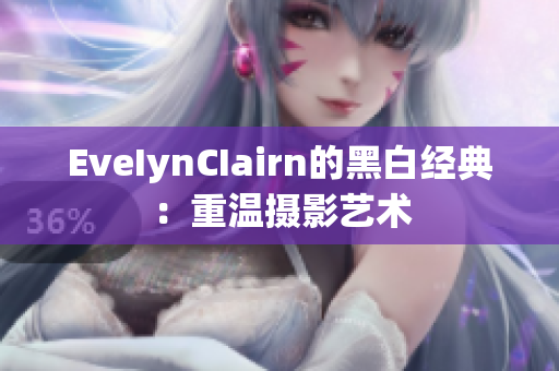 EveIynCIairn的黑白经典：重温摄影艺术