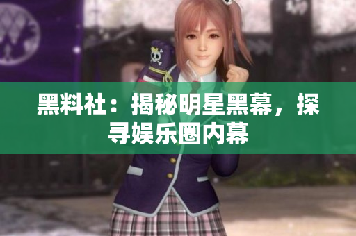黑料社：揭秘明星黑幕，探寻娱乐圈内幕