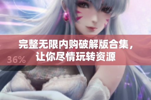 完整无限内购破解版合集，让你尽情玩转资源