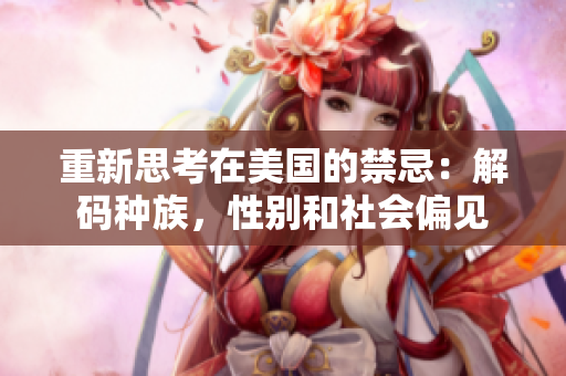 重新思考在美国的禁忌：解码种族，性别和社会偏见