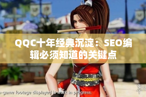 QQC十年经典沉淀：SEO编辑必须知道的关键点