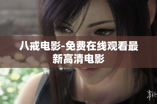 八戒电影-免费在线观看最新高清电影