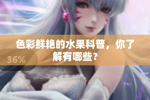 色彩鲜艳的水果科普，你了解有哪些？