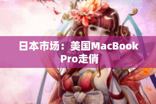 日本市场：美国MacBook Pro走俏